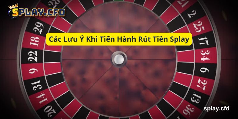 cac luu y khi tien hanh rut tien splay cac luu y khi tien hanh rut tien splay