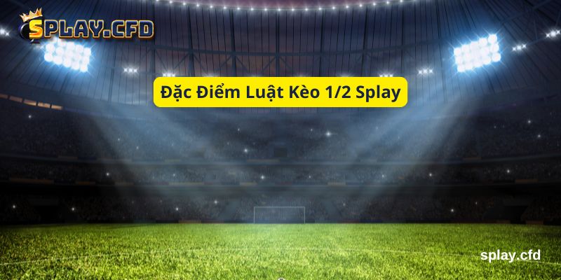 dac diem luat keo 1 2 splay dac diem luat keo 1 2 splay