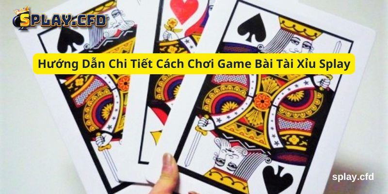 huong dan chi tiet cach choi game bai tai xiu splay huong dan chi tiet cach choi game bai tai xiu splay