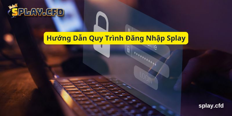 huong dan quy trinh dang nhap splay huong dan quy trinh dang nhap splay