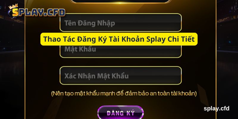 thao tac dang ky tai khoan splay chi tiet thao tac dang ky tai khoan splay chi tiet