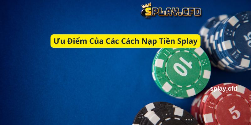 uu diem cua cac cach nap tien splay uu diem cua cac cach nap tien splay