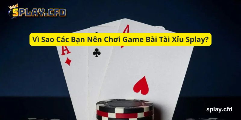 vi sao cac ban nen choi game bai tai xiu splay vi sao cac ban nen choi game bai tai xiu splay